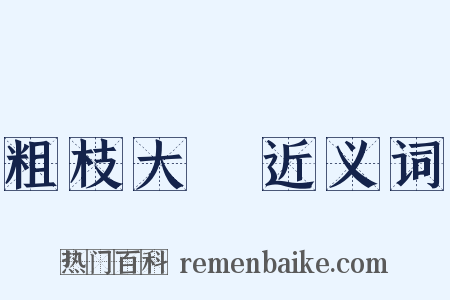 粗枝大葉近义词是什么意思的图片